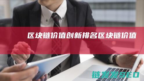 区块链价值创新排名 (区块链 价值)