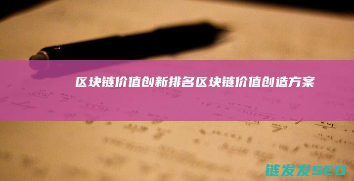 区块链价值创新排名 (区块链价值创造方案)