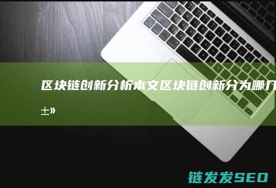 区块链创新分析本文 (区块链创新分为哪几类)