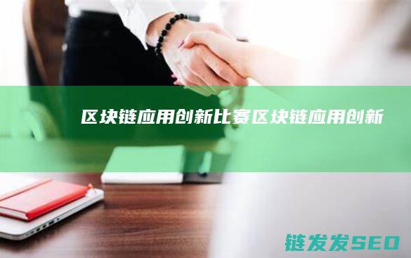 区块链应用创新比赛 (区块链应用创新)