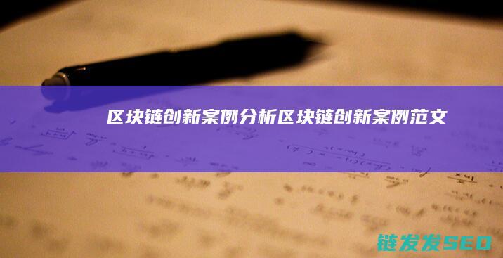区块链创新案例分析 (区块链创新案例范文)