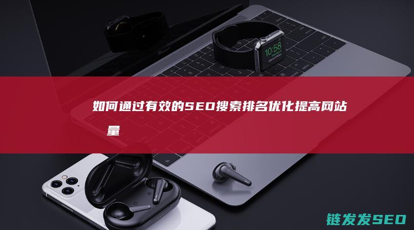 如何通过有效的SEO搜索排名优化提高网站流量和转化率 (如何通过有效的设计管理提升效率)
