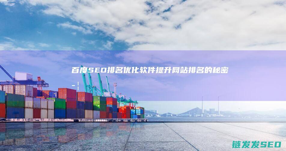百度SEO排名优化软件：提升网站排名的秘密武器 (百度seo排名优化软件)