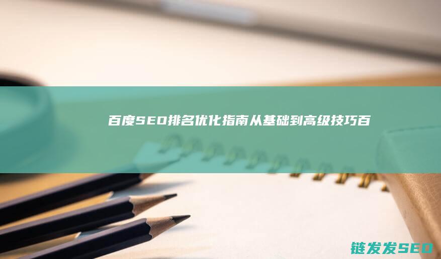 百度SEO排名优化指南：从基础到高级技巧 (百度seo排名优化软件)