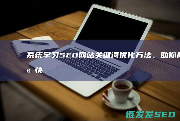 系统学习SEO网站关键词优化方法，助你网站快速上位