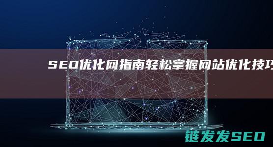 SEO优化网指南：轻松掌握网站优化技巧 (SEO优化网站的注意事项)