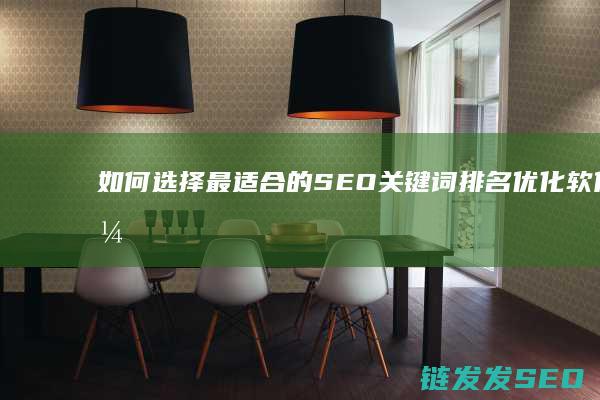 如何选择最适合的SEO关键词排名优化软件？ (如何选择最适合自己的保险产品)
