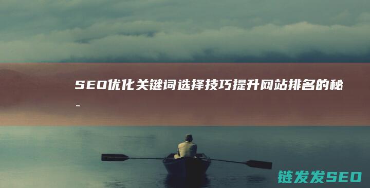 SEO优化关键词选择技巧：提升网站排名的秘密武器 (SEO优化关键词之网站内容优化)