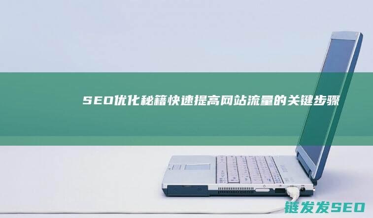 SEO优化秘籍：快速提高网站流量的关键步骤 (seo 优化方法)