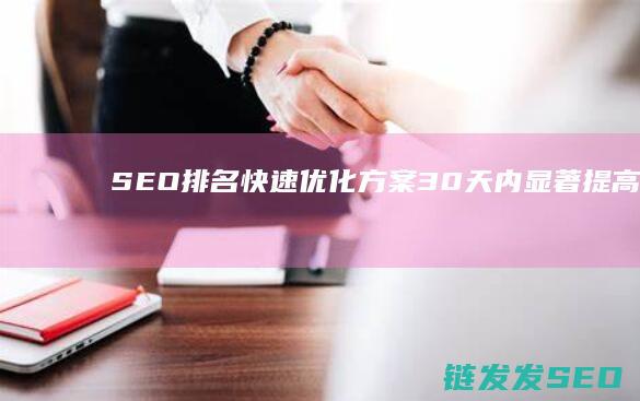 SEO排名快速优化方案：30天内显著提高网站可见性 (知名的seo快速排名多少钱)