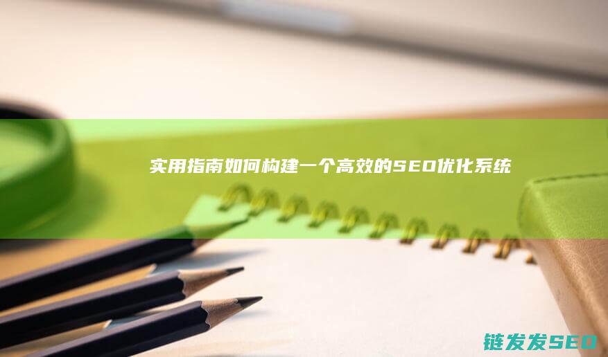 实用指南：如何构建一个高效的SEO优化系统 (如何运用指南)