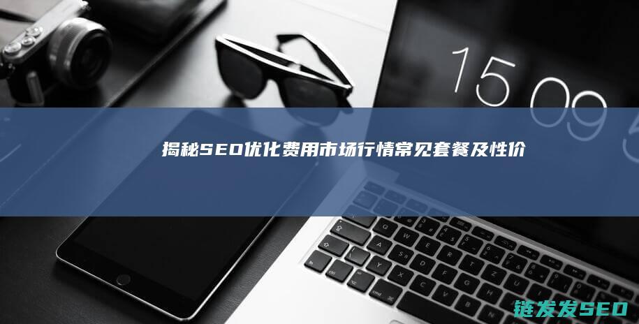 揭秘SEO优化费用：市场行情、常见套餐及性价比分析 (seo you)