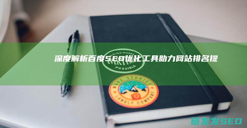 深度解析百度SEO优化工具：助力网站排名提升的秘密武器 (深度解析百度百科)