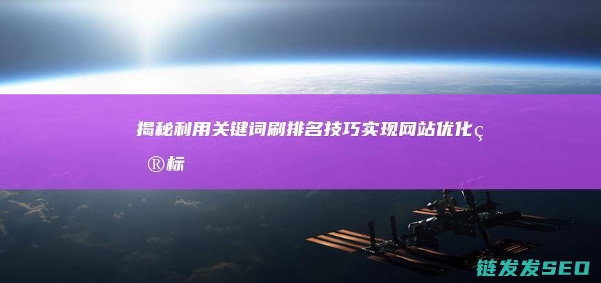 揭秘：利用关键词刷排名技巧实现网站优化目标 (利用关系)