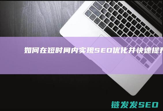 如何在短时间内实现SEO优化并快速提升排名 (如何在短时间内提高成绩)