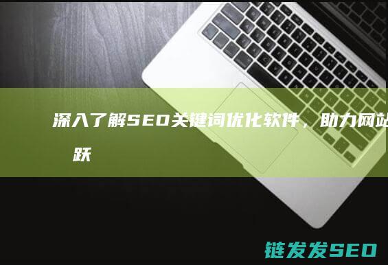 深入了解SEO关键词优化软件，助力网站排名跃升 (深入了解色意思是什么)