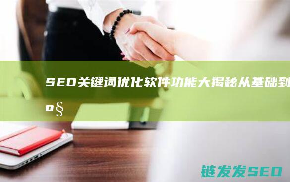 SEO软件功能大揭秘从基础到高级