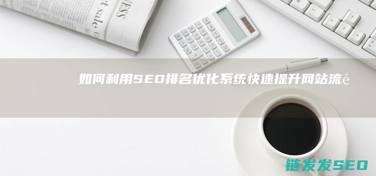 如何利用SEO排名优化系统快速提升网站流量 (如何利用spss进行卡方检验)