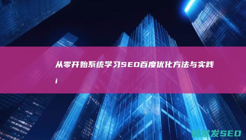 从零开始：系统学习SEO百度优化方法与实践案例 (从零开始系列丛书)