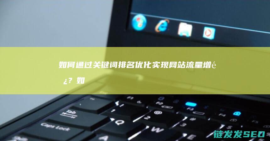 如何通过关键词排名优化实现网站流量增长？ (如何通过关键字搜索自己的朋友圈)