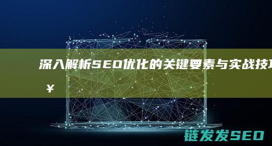深入解析SEO优化的关键要素与实战技巧 (深入解析sas电子版 百度网盘)