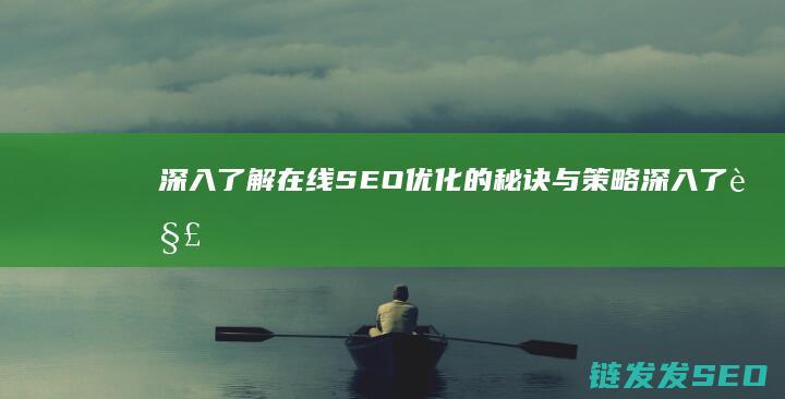 深入了解在线SEO优化的秘诀与策略 (深入了解在线阅读)
