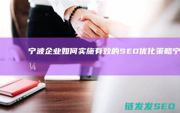 宁波企业如何实施有效的SEO优化策略 (宁波企业如何建网站)