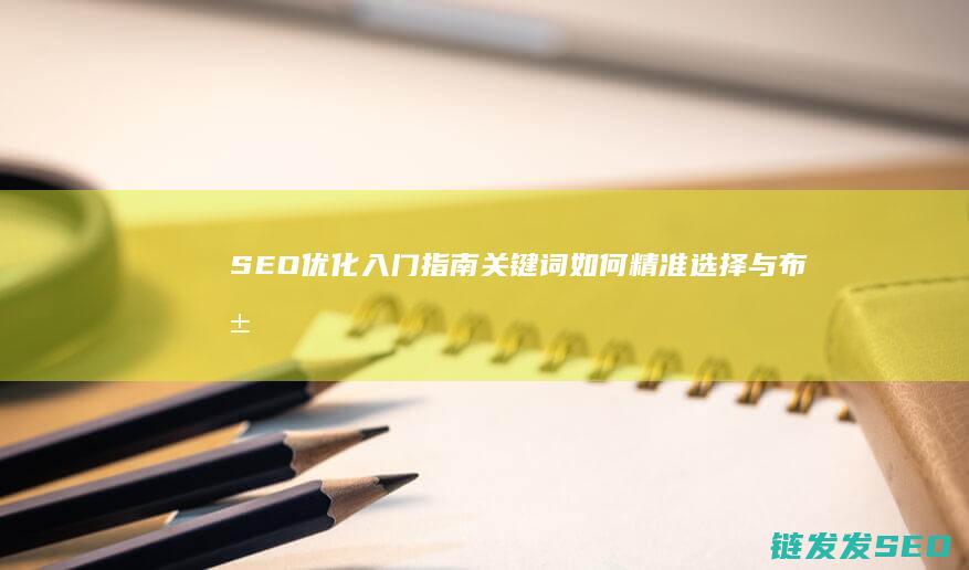 SEO优化入门指南：关键词如何精准选择与布局 (优化 seo)