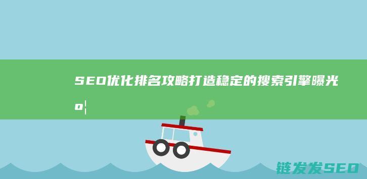 SEO优化排名攻略：打造稳定的搜索引擎曝光度 (Seo优化排名在不同的浏览器中都要做吗)