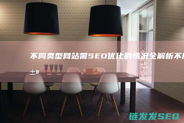 不同类型网站需SEO优化的情况全解析 (不同类型网站的对比分析)
