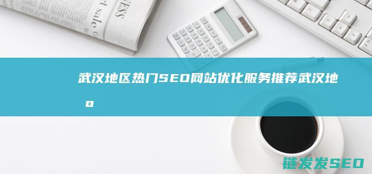 武汉地区热门SEO网站优化推荐武汉地区