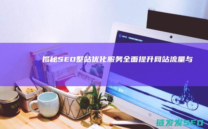 揭秘SEO整站优化服务：全面提升网站流量与排名的秘密武器 (seo-gu)