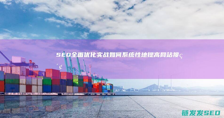SEO全面优化实战：如何系统性地提高网站搜索可见度 (seo要全面)