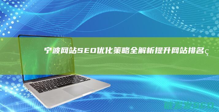 宁波网站SEO优化策略全解析：提升网站排名的黄金法则 (宁波网站设计推广服务公司)