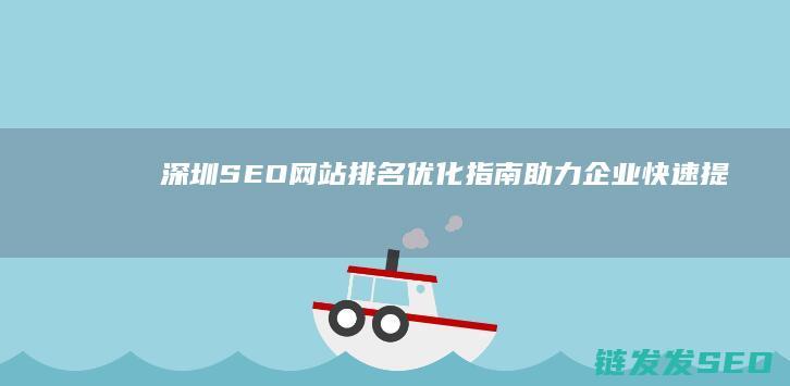深圳SEO网站排名优化指南：助力企业快速提升在线存在感 (深圳知名seo公司)
