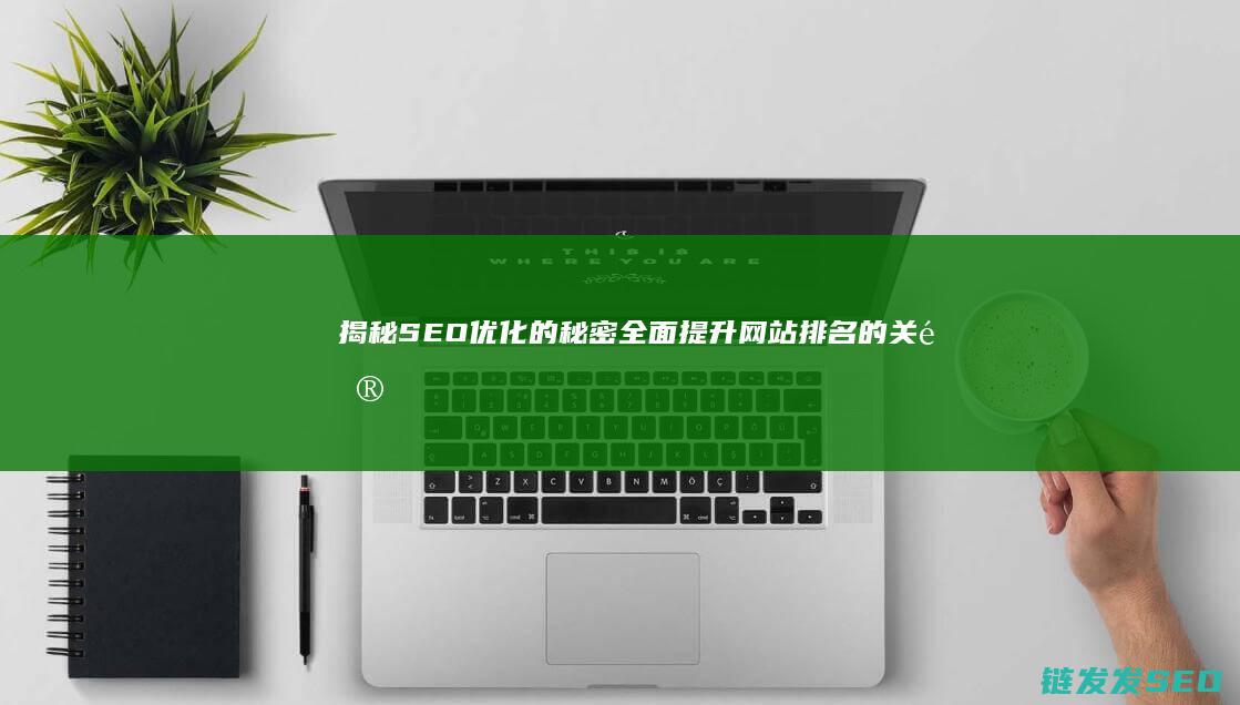 揭秘SEO优化的秘密：全面提升网站排名的关键策略 (seo的优化技巧和方法)