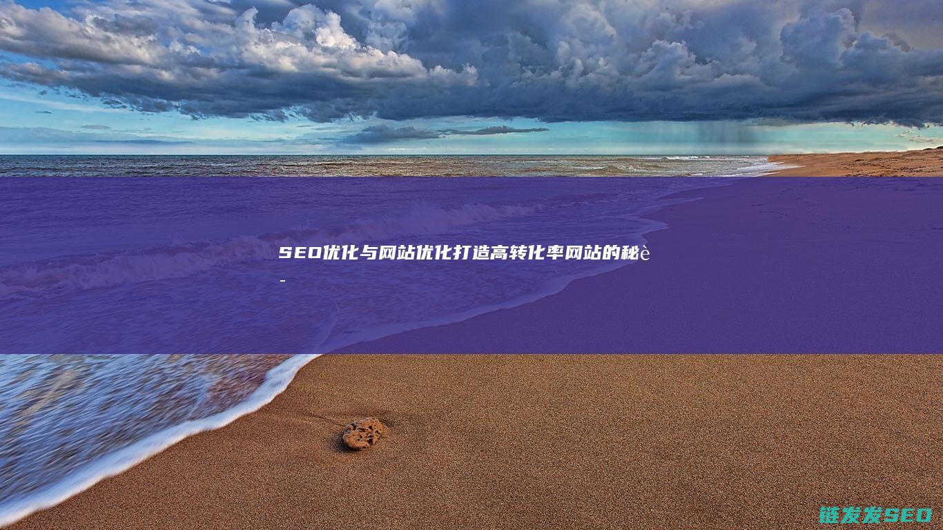 SEO优化与网站优化：打造高转化率网站的秘诀 (SEO优化与SEM推广的关系为负相关是正确的吗)