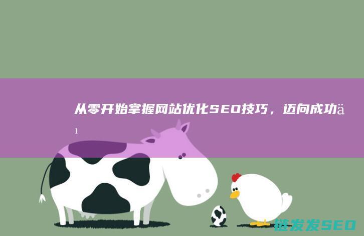 从零开始：掌握网站优化SEO技巧，迈向成功之道 (从零开始掌控废土 三十枚银币)