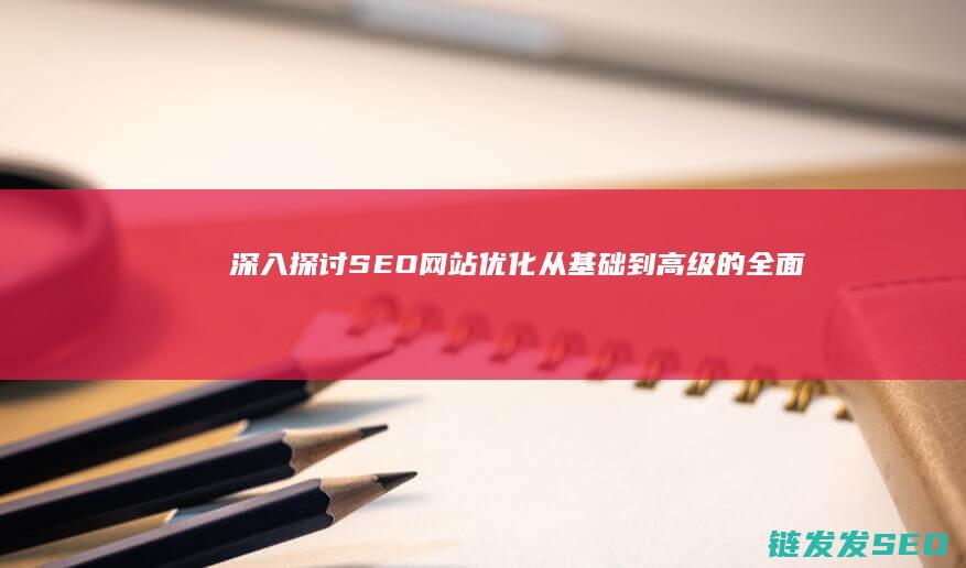 深入探讨SEO网站优化：从基础到高级的全面指南 (深入探讨SOCKS5代理)