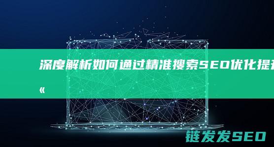 深度解析：如何通过精准搜索SEO优化提升网站流量 (深度解析如懿传)