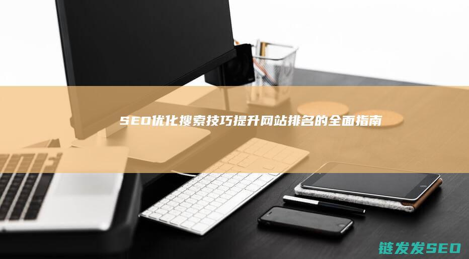 SEO优化搜索技巧：提升网站排名的全面指南 (优化seo搜索)