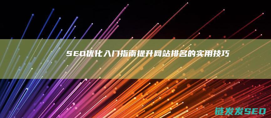 SEO优化入门指南：提升网站排名的实用技巧 (seo的优化方案)
