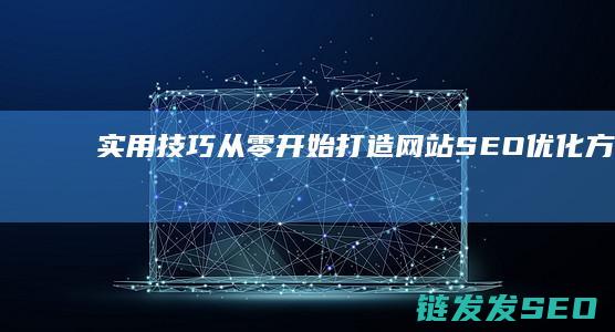 实用技巧：从零开始打造网站SEO优化方案 (从???)