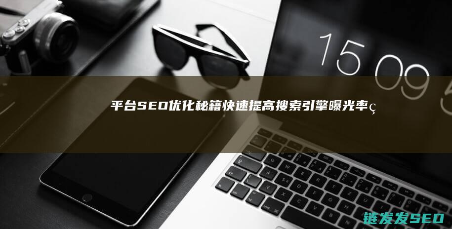 平台SEO优化秘籍：快速提高搜索引擎曝光率的方法 (平台seo什么意思)