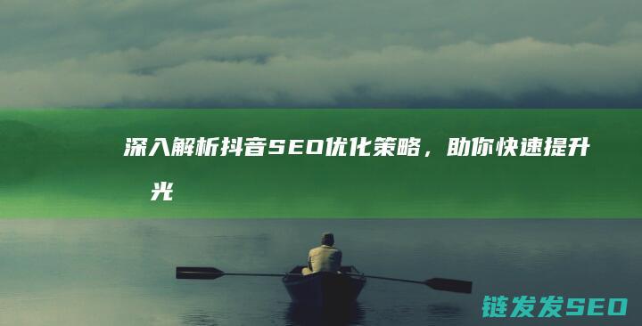 深入解析抖音SEO优化策略，助你快速提升曝光率 (抖音解析原理)