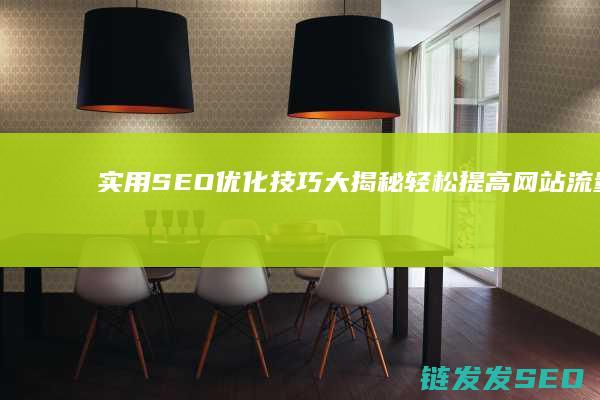 实用SEO优化技巧大揭秘：轻松提高网站流量的关键步骤 (seo的实际运用)