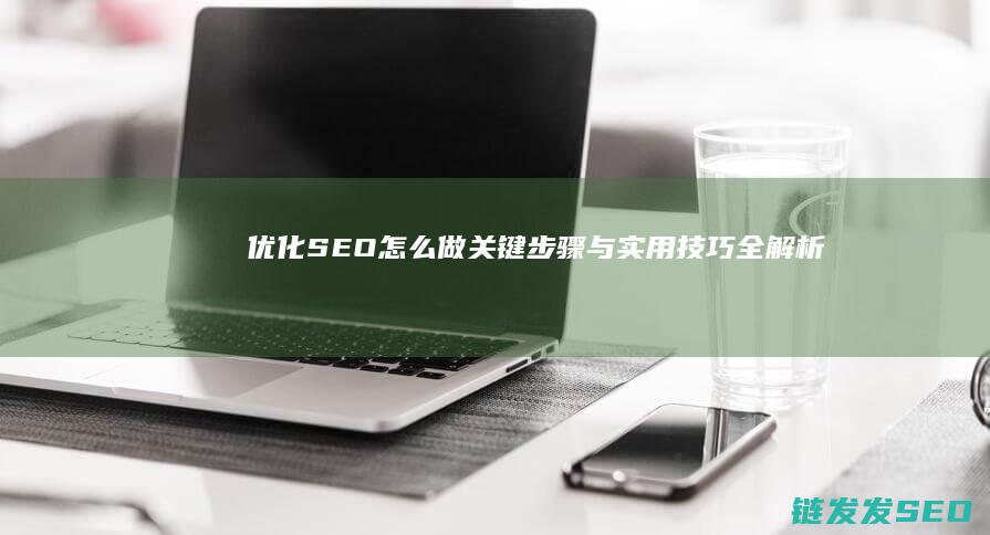 优化SEO怎么做：关键步骤与实用技巧全解析 (优化 seo)