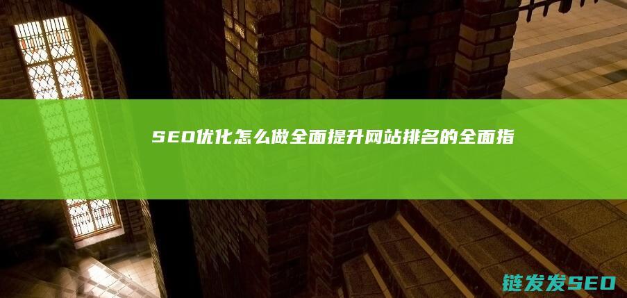 SEO优化怎么做：全面提升网站排名的全面指南 (seo的优化步骤)