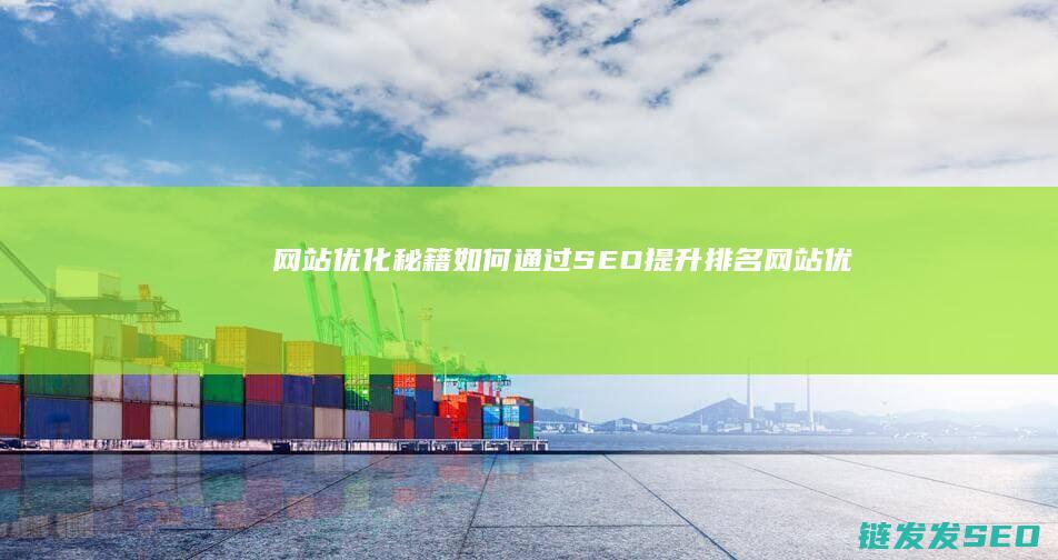 网站优化秘籍：如何通过SEO提升排名 (网站优化秘籍怎么设置)