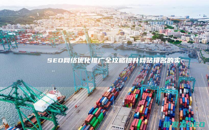 SEO网络优化推广全攻略：提升网站排名的实用技巧 (seo网络优化是什么工作)